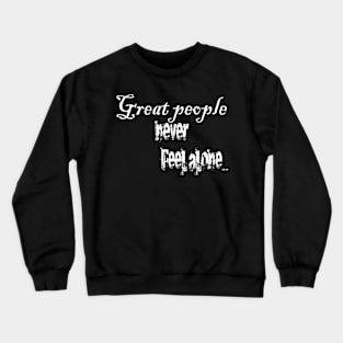 Great People never feel alone Crewneck Sweatshirt